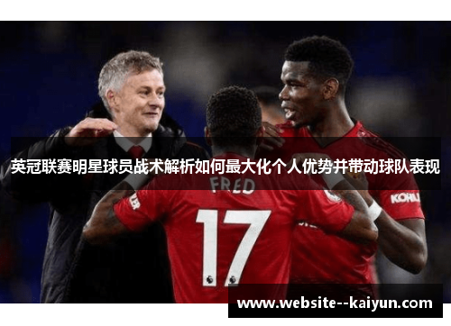 英冠联赛明星球员战术解析如何最大化个人优势并带动球队表现