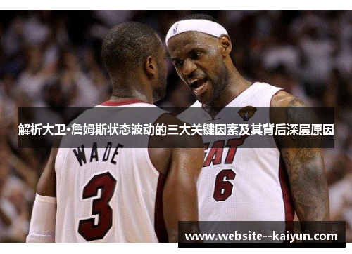 解析大卫·詹姆斯状态波动的三大关键因素及其背后深层原因 解析大卫·詹姆斯状态波动的三大关键因素及其背后深层原因