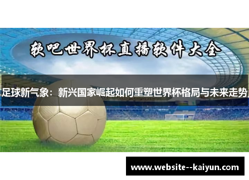 足球新气象：新兴国家崛起如何重塑世界杯格局与未来走势