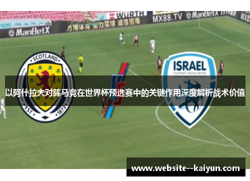 以阿什拉夫对阵马竞在世界杯预选赛中的关键作用深度解析战术价值