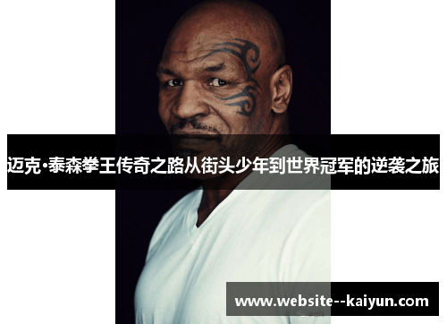 迈克·泰森拳王传奇之路从街头少年到世界冠军的逆袭之旅