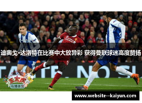 迪奥戈·达洛特在比赛中大放异彩 获得曼联球迷高度赞扬