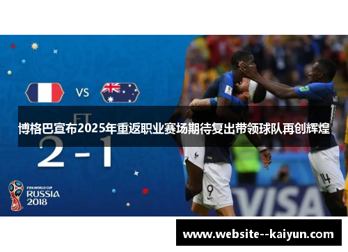 博格巴宣布2025年重返职业赛场期待复出带领球队再创辉煌