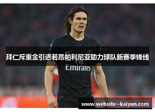 拜仁斥重金引进若昂帕利尼亚助力球队新赛季锋线 拜仁斥重金引进若昂帕利尼亚助力球队新赛季锋线